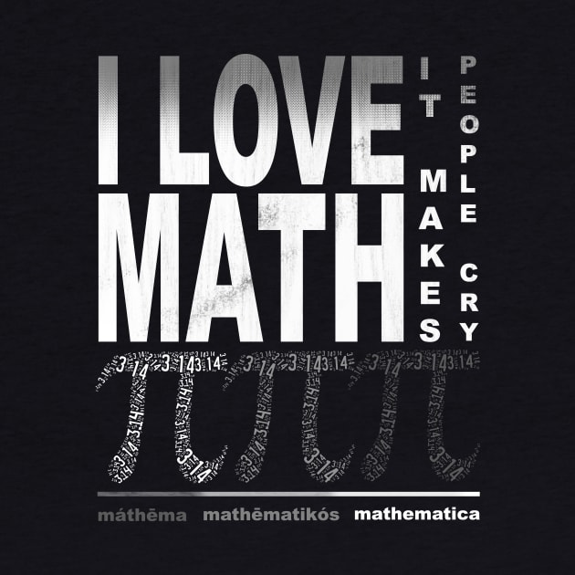 I Love Math it makes people cry by Horisondesignz